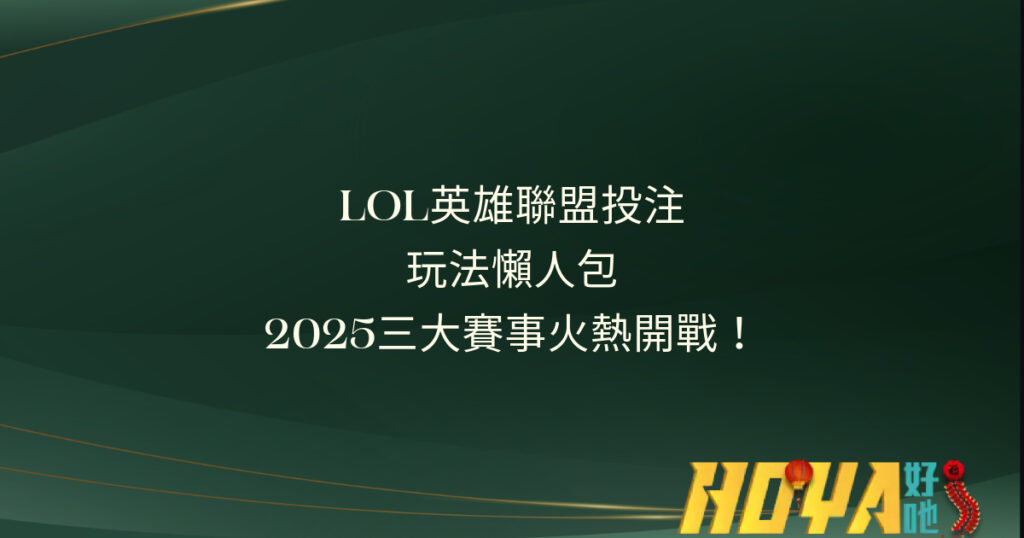 LOL英雄聯盟投注、玩法懶人包！2025三大賽事火熱開戰